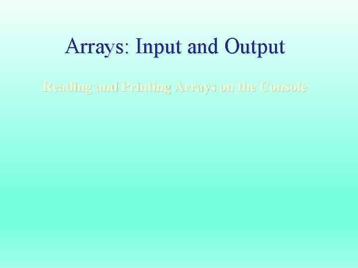 Arrays: Input and Output Reading and Printing Arrays on the Console 