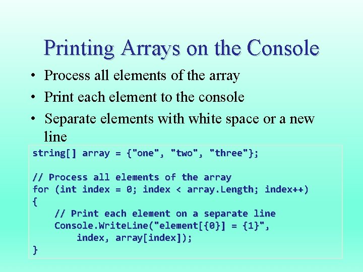 Printing Arrays on the Console • Process all elements of the array • Print