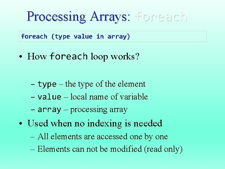 Processing Arrays: foreach (type value in array) • How foreach loop works? – type
