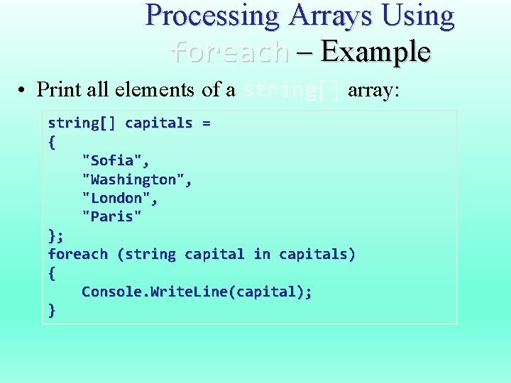 Processing Arrays Using foreach – Example • Print all elements of a string[] array: