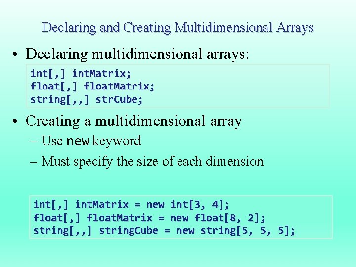 Declaring and Creating Multidimensional Arrays • Declaring multidimensional arrays: int[, ] int. Matrix; float[,