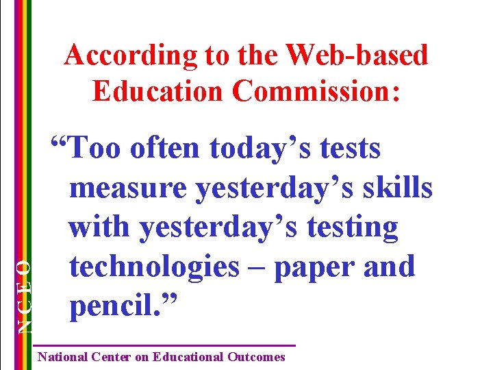 NCEO According to the Web-based Education Commission: “Too often today’s tests measure yesterday’s skills