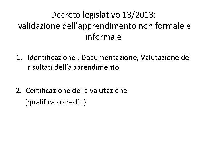 Decreto legislativo 13/2013: validazione dell’apprendimento non formale e informale 1. Identificazione , Documentazione, Valutazione