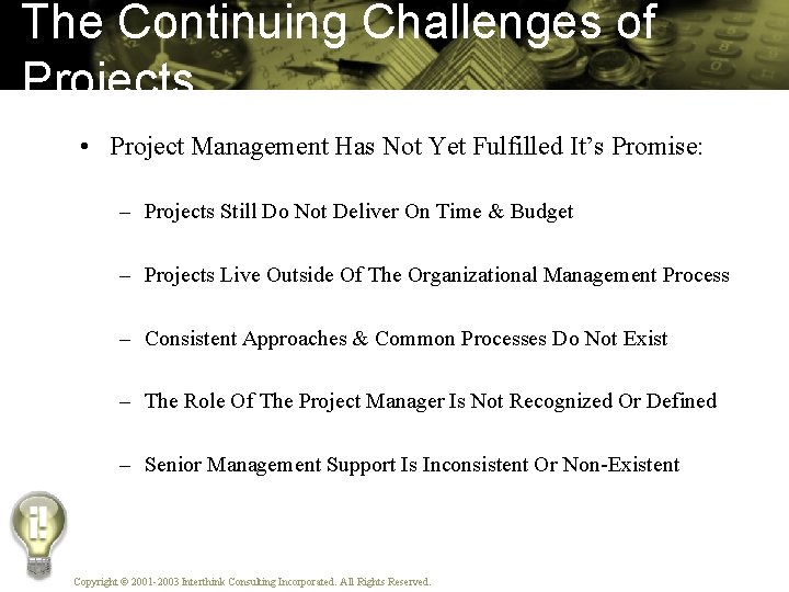 The Continuing Challenges of Projects • Project Management Has Not Yet Fulfilled It’s Promise: