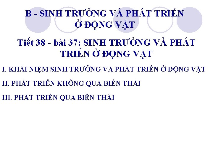 B - SINH TRƯỞNG VÀ PHÁT TRIỂN Ở ĐỘNG VẬT Tiết 38 - bài