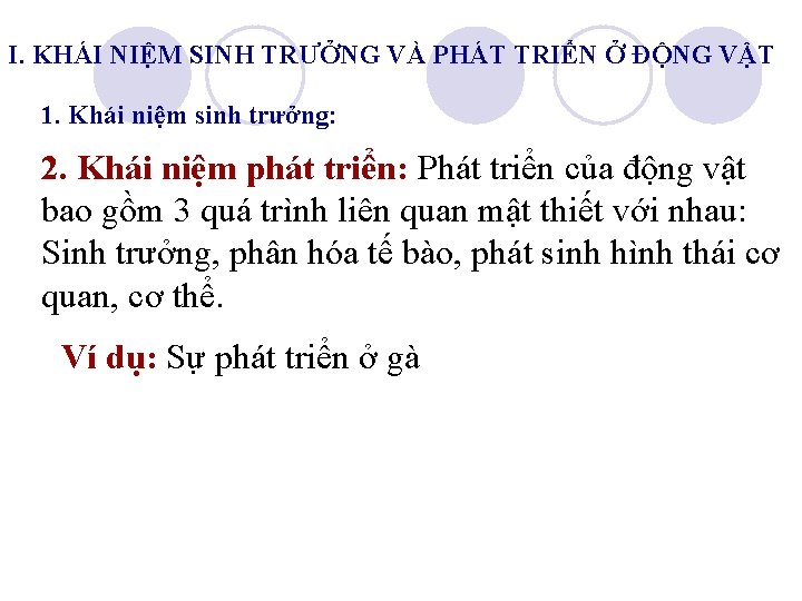 I. KHÁI NIỆM SINH TRƯỞNG VÀ PHÁT TRIỂN Ở ĐỘNG VẬT 1. Khái niệm