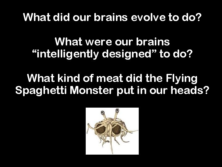 What did our brains evolve to do? What were our brains “intelligently designed” to