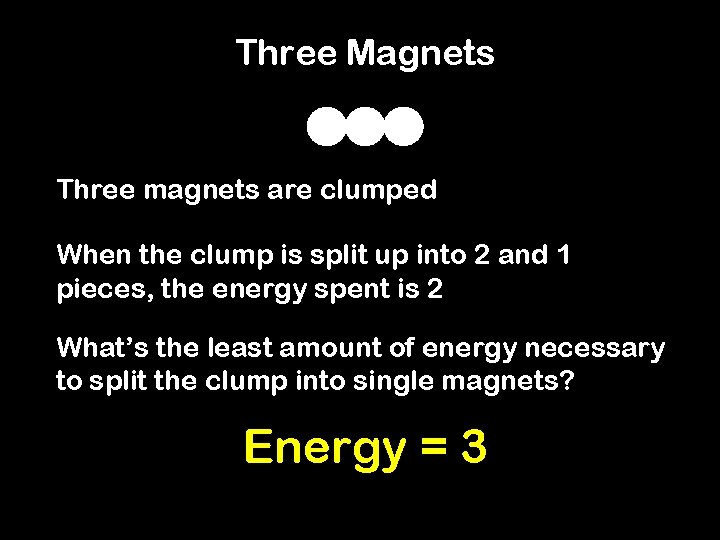 Three Magnets Three magnets are clumped When the clump is split up into 2