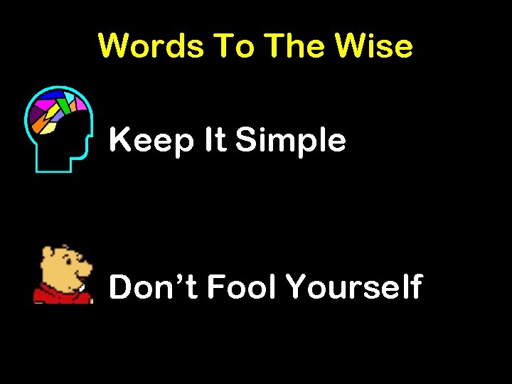 Words To The Wise • Keep It Simple • Don’t Fool Yourself 