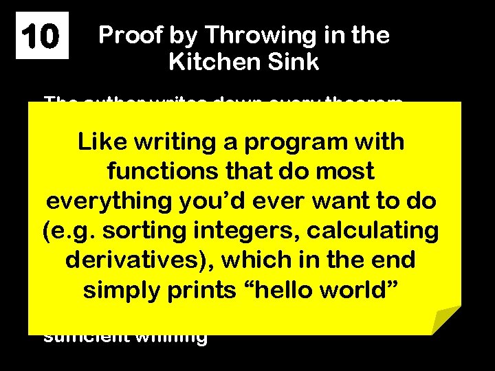 10 Proof by Throwing in the Kitchen Sink The author writes down every theorem