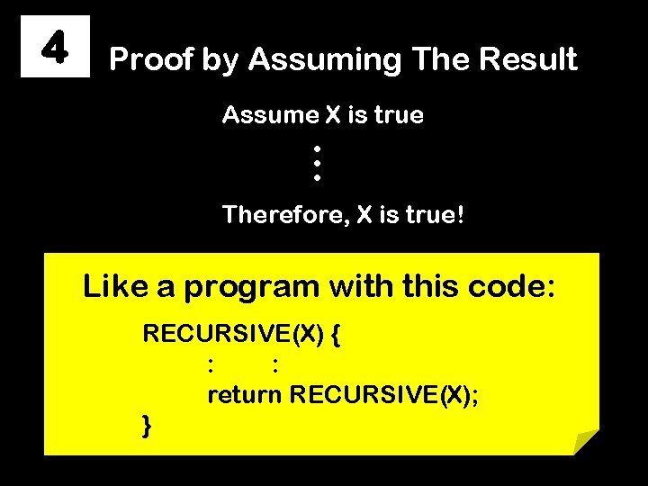4 Proof by Assuming The Result Assume X is true … Therefore, X is