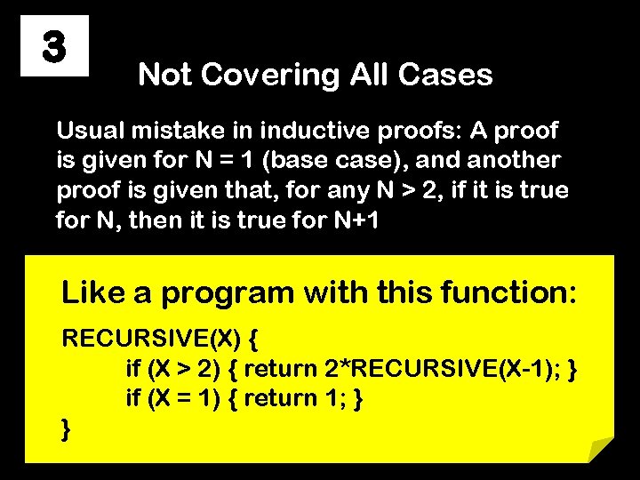 3 Not Covering All Cases Usual mistake in inductive proofs: A proof is given