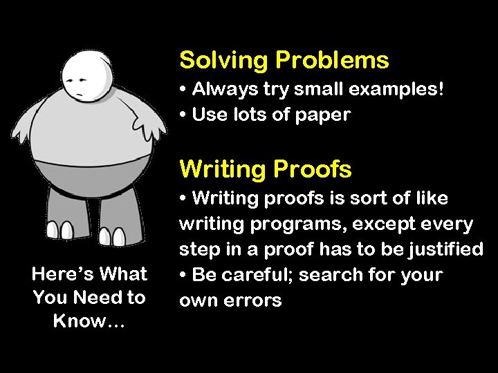 Solving Problems • Always try small examples! • Use lots of paper Writing Proofs