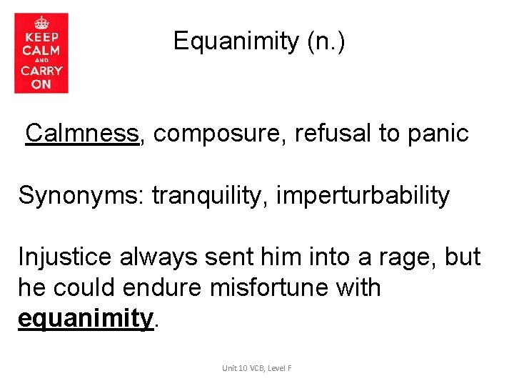 Equanimity (n. ) Calmness, composure, refusal to panic Synonyms: tranquility, imperturbability Injustice always sent