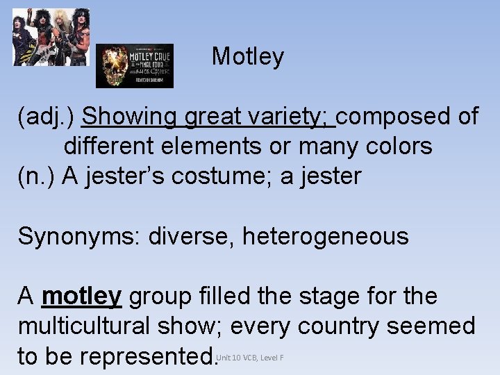 Motley (adj. ) Showing great variety; composed of different elements or many colors (n.