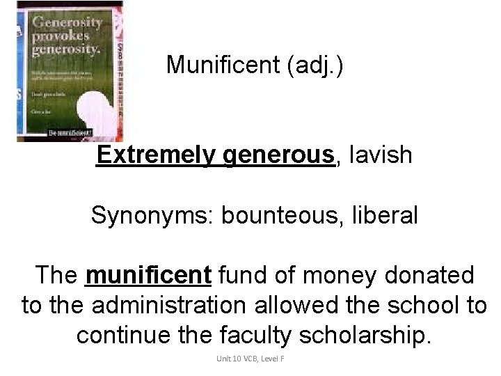 Munificent (adj. ) Extremely generous, lavish Synonyms: bounteous, liberal The munificent fund of money