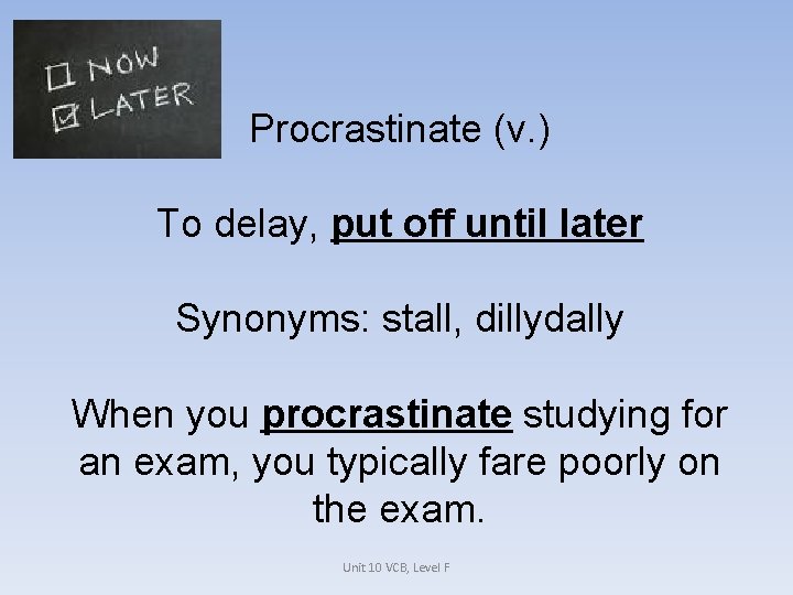 Procrastinate (v. ) To delay, put off until later Synonyms: stall, dillydally When you