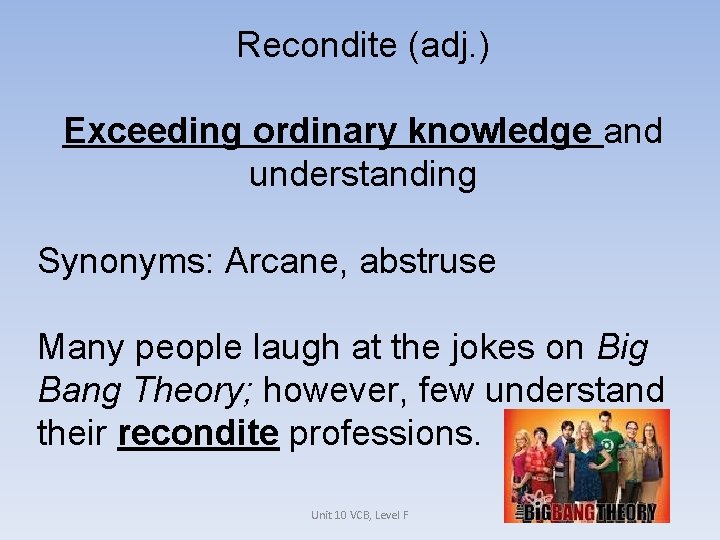 Recondite (adj. ) Exceeding ordinary knowledge and understanding Synonyms: Arcane, abstruse Many people laugh