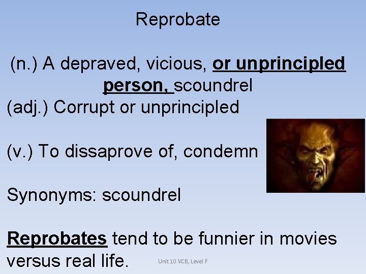 Reprobate (n. ) A depraved, vicious, or unprincipled person, scoundrel (adj. ) Corrupt or