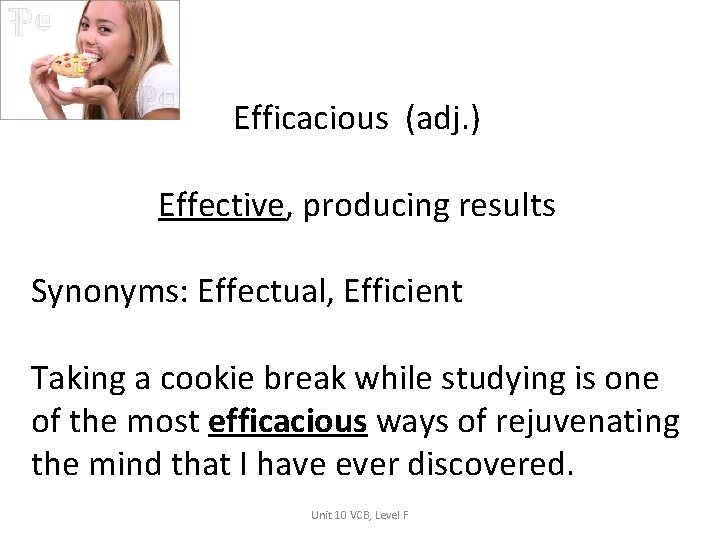 Efficacious (adj. ) Effective, producing results Synonyms: Effectual, Efficient Taking a cookie break while