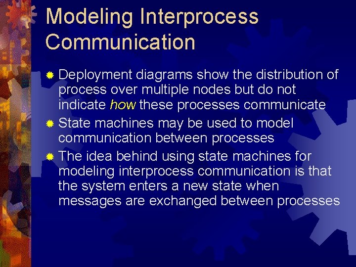 Modeling Interprocess Communication ® Deployment diagrams show the distribution of process over multiple nodes Modeling Interprocess Communication ® Deployment diagrams show the distribution of process over multiple nodes