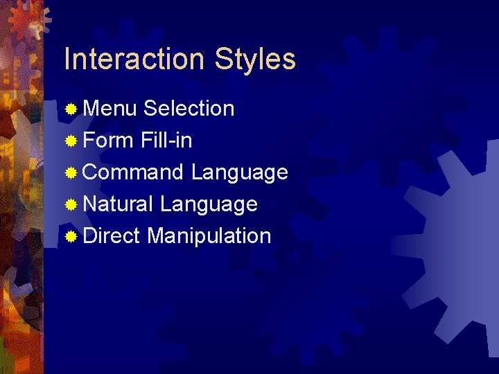 Interaction Styles ® Menu Selection ® Form Fill-in ® Command Language ® Natural Language Interaction Styles ® Menu Selection ® Form Fill-in ® Command Language ® Natural Language