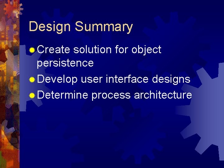 Design Summary ® Create solution for object persistence ® Develop user interface designs ® Design Summary ® Create solution for object persistence ® Develop user interface designs ®