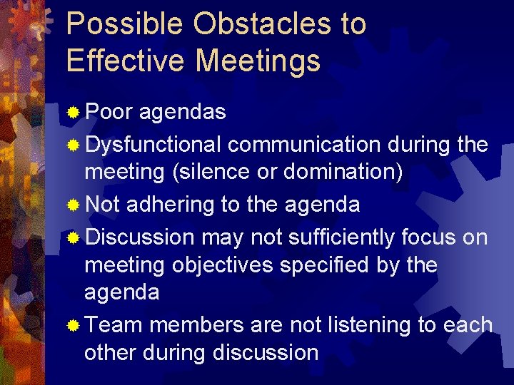 Possible Obstacles to Effective Meetings ® Poor agendas ® Dysfunctional communication during the meeting Possible Obstacles to Effective Meetings ® Poor agendas ® Dysfunctional communication during the meeting