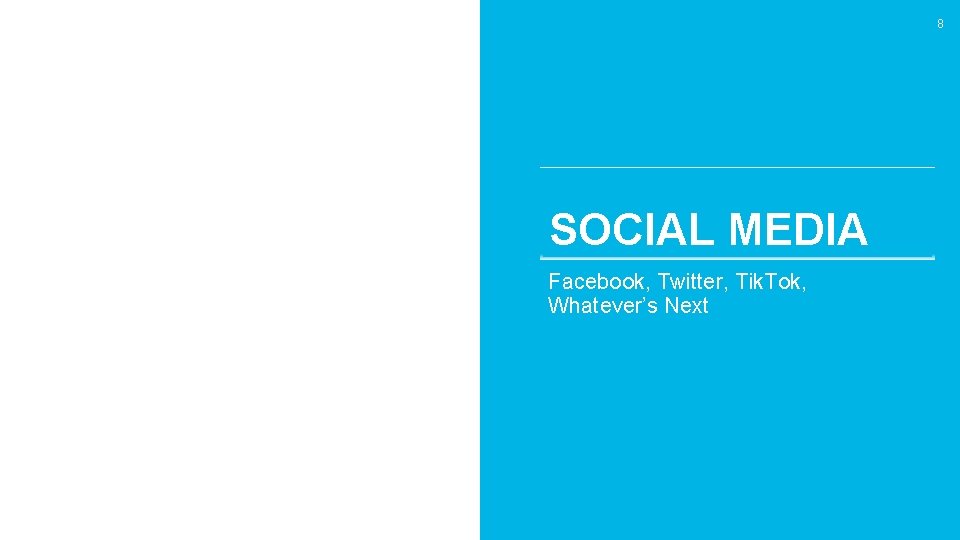 8 SOCIAL MEDIA Facebook, Twitter, Tik. Tok, Whatever’s Next 
