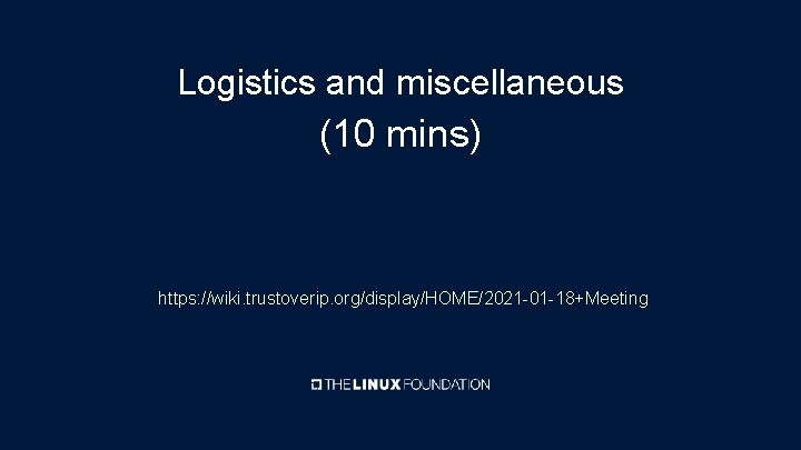 Logistics and miscellaneous (10 mins) https: //wiki. trustoverip. org/display/HOME/2021 -01 -18+Meeting 