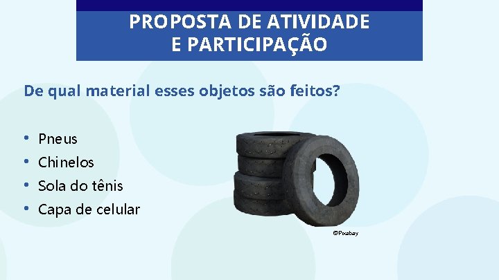 PROPOSTA DE ATIVIDADE E PARTICIPAÇÃO De qual material esses objetos são feitos? • •