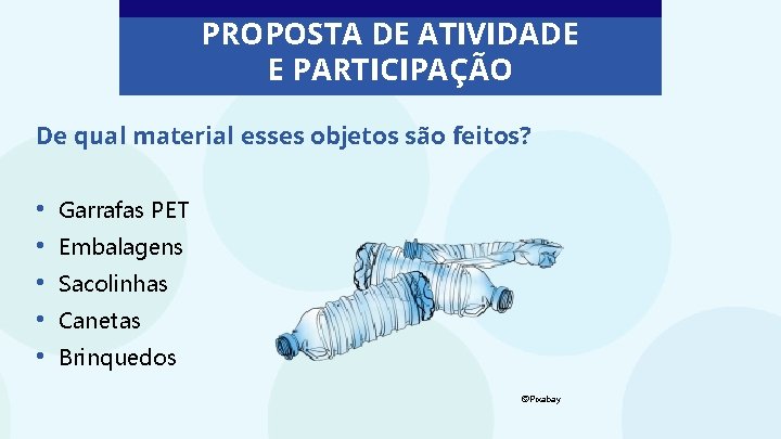 PROPOSTA DE ATIVIDADE E PARTICIPAÇÃO De qual material esses objetos são feitos? • •