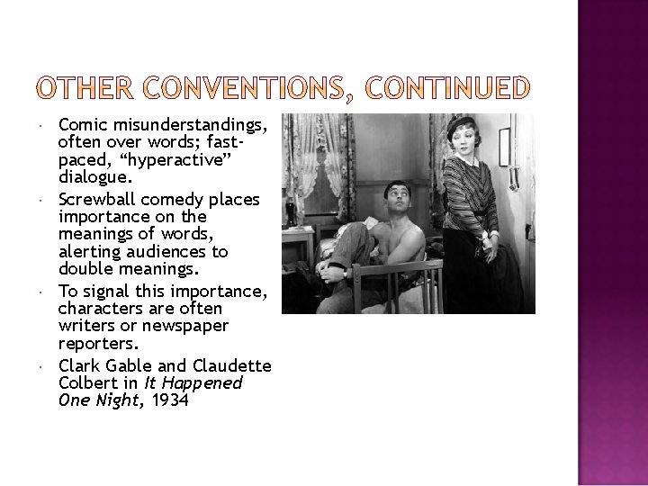  Comic misunderstandings, often over words; fastpaced, “hyperactive” dialogue. Screwball comedy places importance on