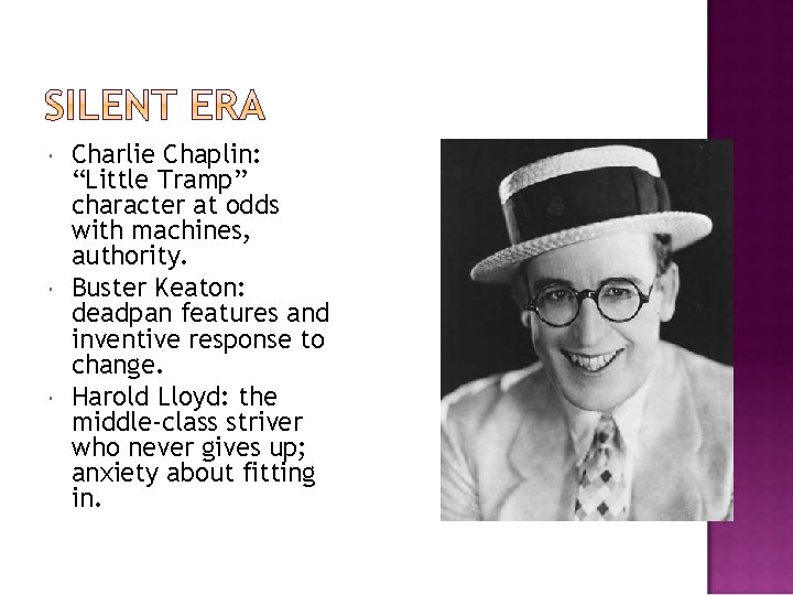  Charlie Chaplin: “Little Tramp” character at odds with machines, authority. Buster Keaton: deadpan