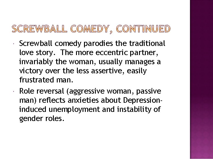  Screwball comedy parodies the traditional love story. The more eccentric partner, invariably the