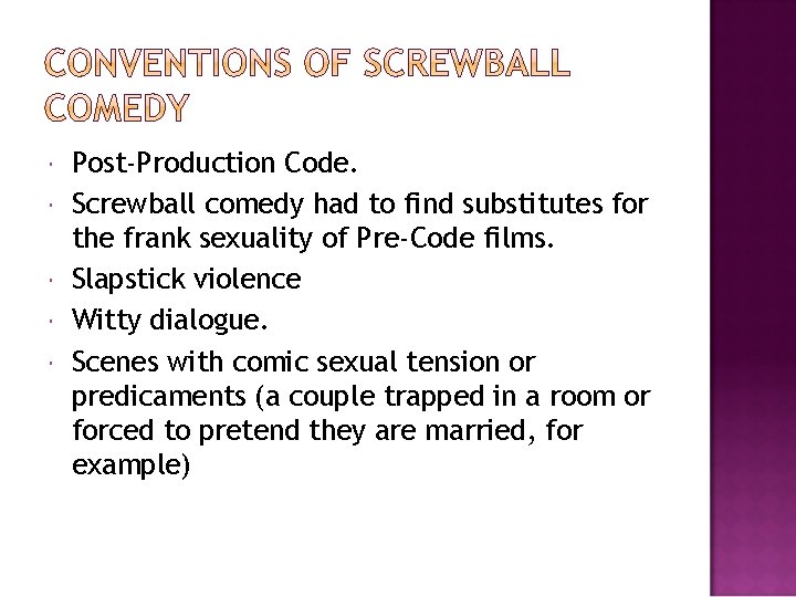  Post-Production Code. Screwball comedy had to find substitutes for the frank sexuality of