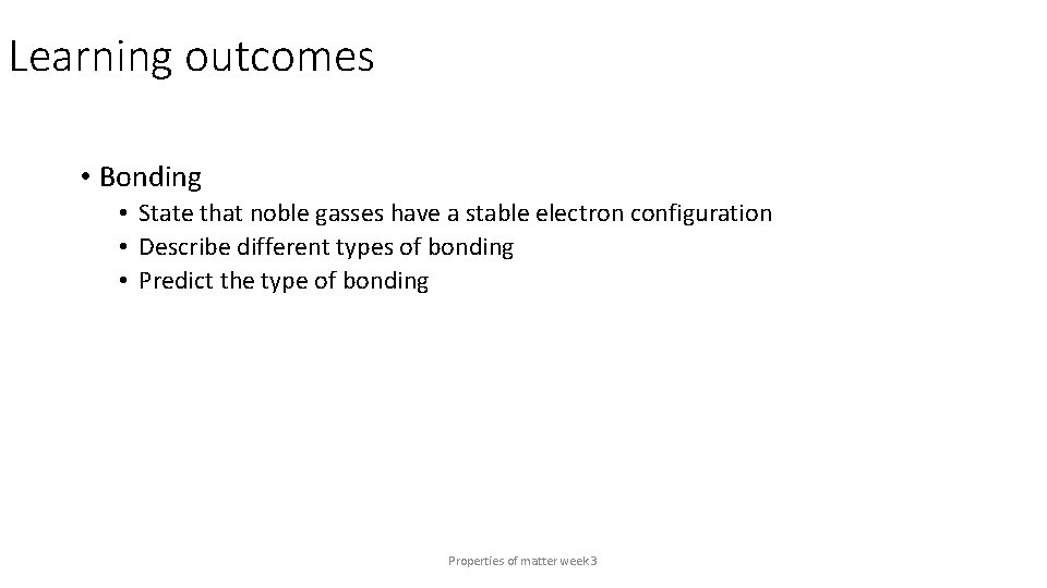 Learning outcomes • Bonding • State that noble gasses have a stable electron configuration