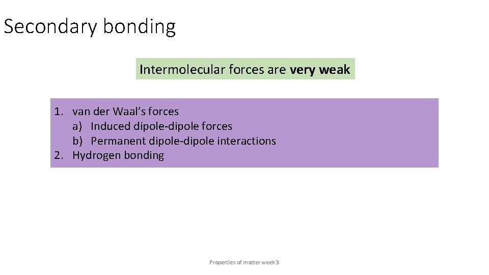 Secondary bonding Intermolecular forces are very weak 1. van der Waal’s forces a) Induced