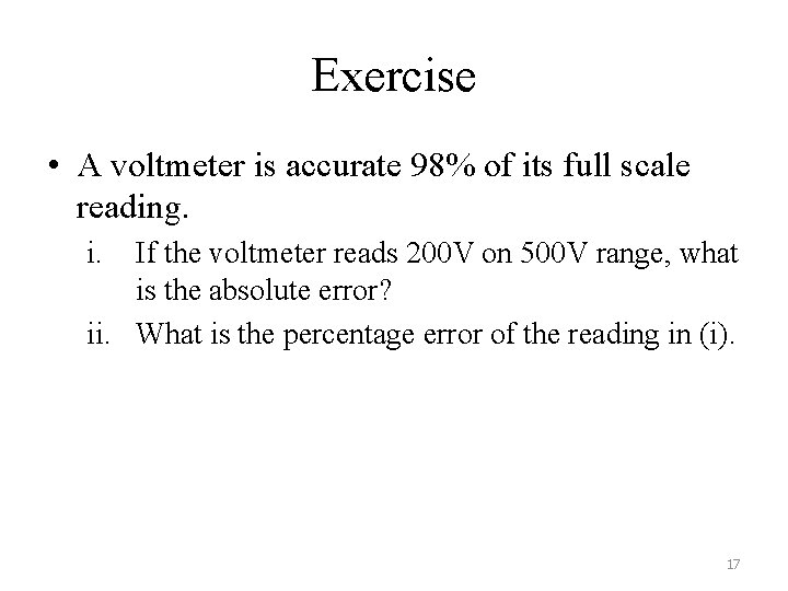Exercise • A voltmeter is accurate 98% of its full scale reading. i. If