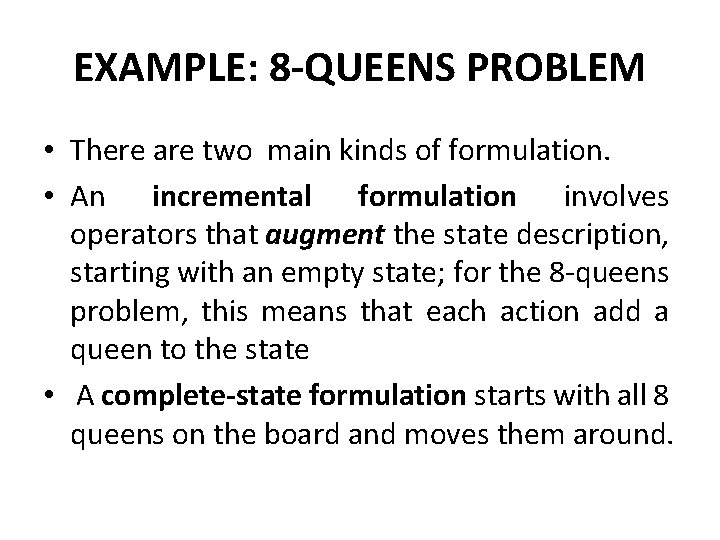 EXAMPLE: 8 -QUEENS PROBLEM • There are two main kinds of formulation. • An