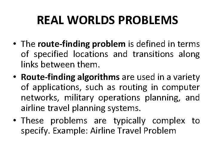 REAL WORLDS PROBLEMS • The route-finding problem is defined in terms of specified locations