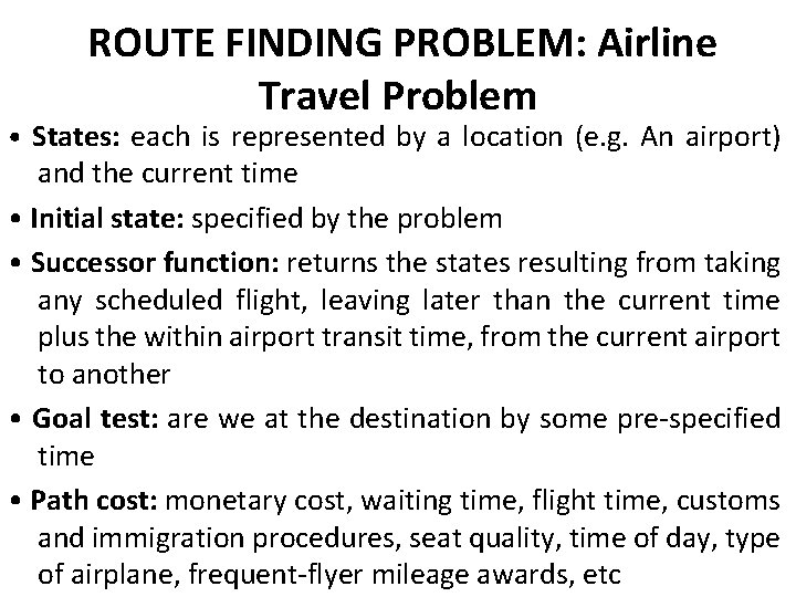ROUTE FINDING PROBLEM: Airline Travel Problem • States: each is represented by a location
