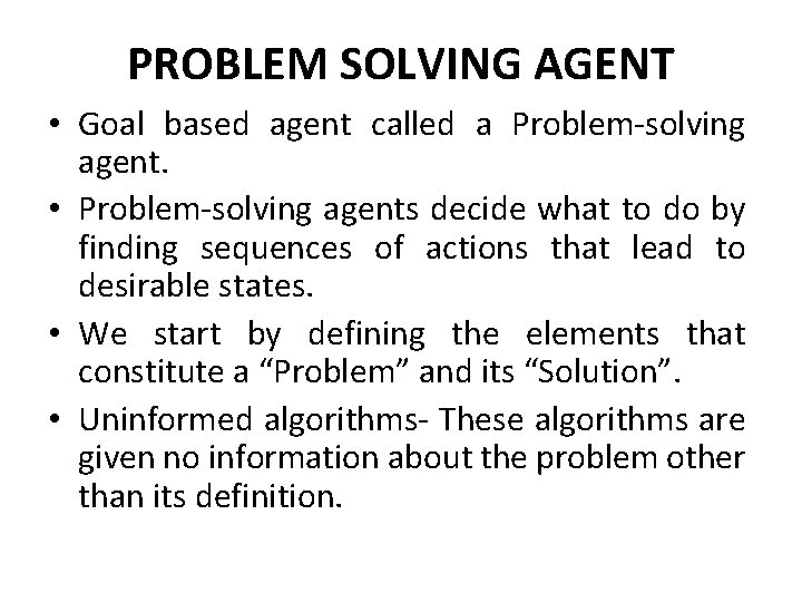 PROBLEM SOLVING AGENT • Goal based agent called a Problem-solving agent. • Problem-solving agents