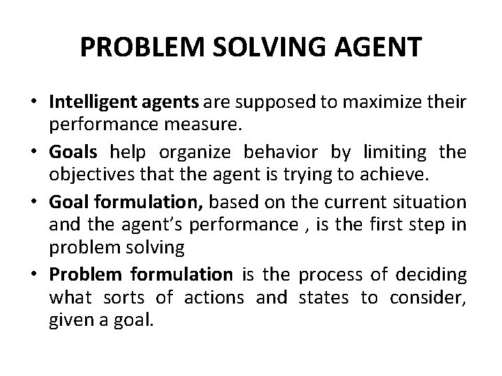 PROBLEM SOLVING AGENT • Intelligent agents are supposed to maximize their performance measure. •