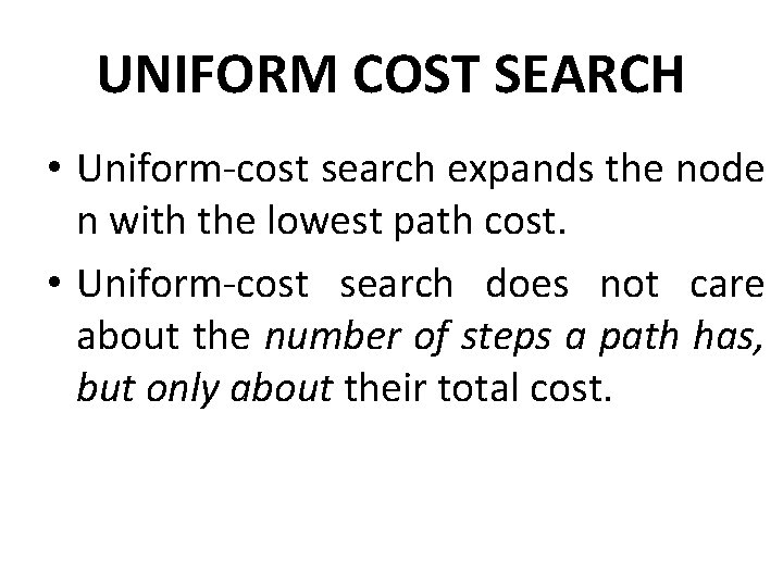 UNIFORM COST SEARCH • Uniform-cost search expands the node n with the lowest path