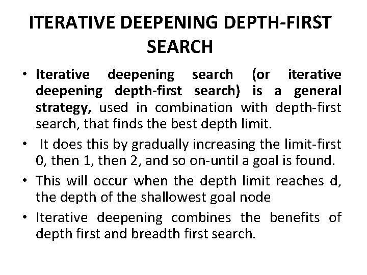 ITERATIVE DEEPENING DEPTH-FIRST SEARCH • Iterative deepening search (or iterative deepening depth-first search) is