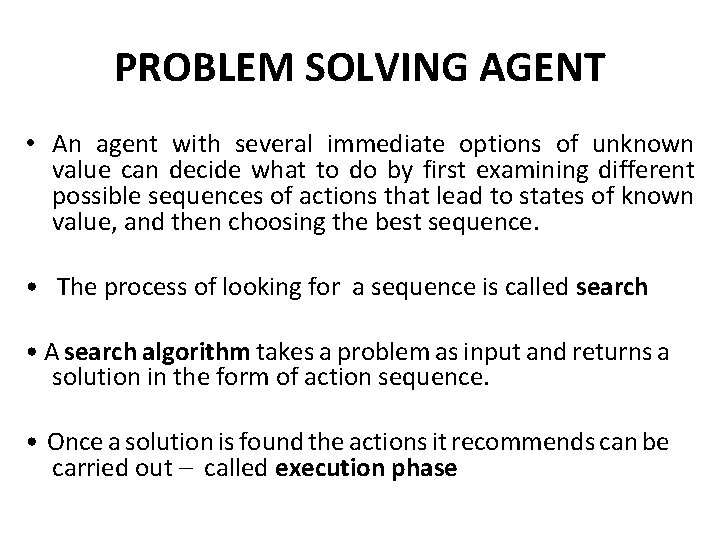PROBLEM SOLVING AGENT • An agent with several immediate options of unknown value can