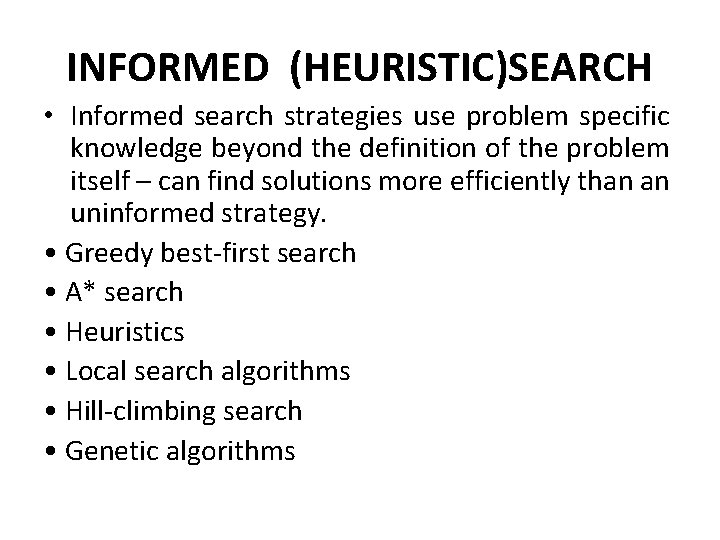 INFORMED (HEURISTIC)SEARCH • Informed search strategies use problem specific knowledge beyond the definition of