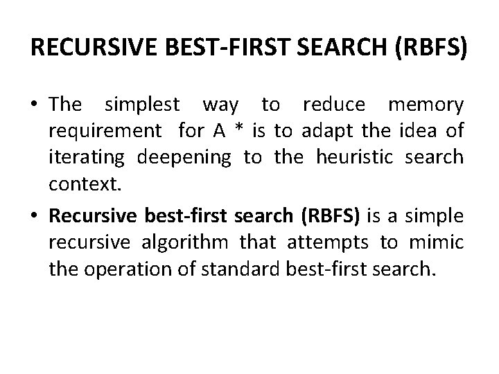 RECURSIVE BEST-FIRST SEARCH (RBFS) • The simplest way to reduce memory requirement for A