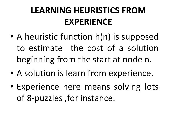 LEARNING HEURISTICS FROM EXPERIENCE • A heuristic function h(n) is supposed to estimate the